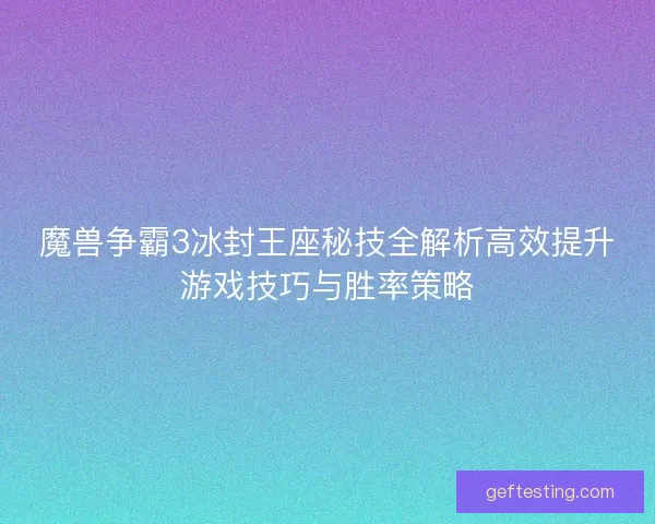 魔兽争霸3冰封王座秘技全解析高效提升游戏技巧与胜率策略